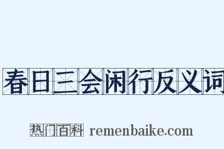 春日三会闲行反义词是什么意思的图片